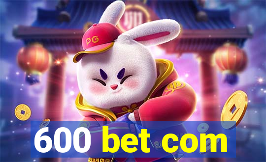 600 bet com